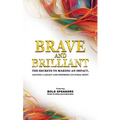 Brave and Brilliant: The Secrets to Making an Impact, Leaving a Legacy and Inspiring Cultural Shift - Paperback