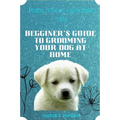 Perfect dog grooming tips: Beginner's guide to grooming your dog at home - Paperback