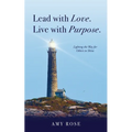 Lead with Love. Live with Purpose.: Lighting the Way for Others to Shine. - Paperback