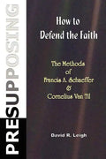 Presupposing: How to Defend the Faith: The Methods of Francis A. Schaeffer & Cornelius Van Til - Paperback