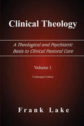 Clinical Theology, a Theological and Psychiatric Basis to Clinical Pastoral Care, Volume 1 - Paperback