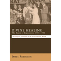 Divine Healing: The Years of Expansion, 1906-1930: Theological Variation in the Transatlantic World - Hardcover