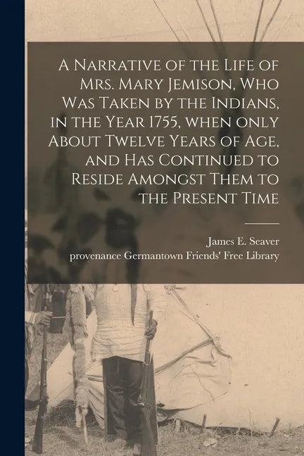 A Narrative of the Life of Mrs. Mary Jemison, Who Was Taken by the Indians, in the Year 1755, When Only About Twelve Years of Age, and Has Continued t - Paperback