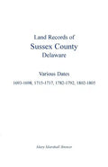 Land Records of Sussex County, Delaware: Various Dates: 1693-1698, 1715-1717, 1782-1792, 1802-1805 - Paperback