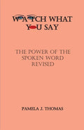 Watch What You Say: The Power of the Spoken Word-Revised - Paperback