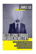 Better Living through Neurochemistry: A guide to the optimization of serotonin, dopamine and the neurotransmitters that color your world - Paperback