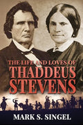 The Life and Loves of Thaddeus Stevens - Paperback