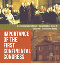 Importance of the First Continental Congress U.S. Revolutionary Period Social Studies Grade 4 Children's Government Books - Hardcover