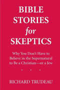 Bible Stories for Skeptics: Why You Don't Have to Believe in the Supernatural to Be a Christian--or a Jew - Paperback