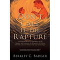 Don't Call It The Rapture: "Beyond the Historical Arguments of the Calvinist and Arminian; Yet Respectful of Hebrew, Christian, and even Islamic - Paperback