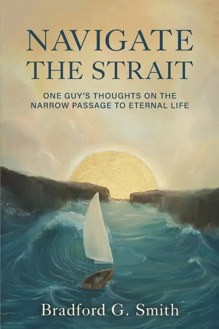 Navigate the Strait: One Guy's Thoughts on the Narrow Passage to Eternal Life - Paperback