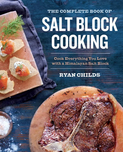 The Complete Book of Salt Block Cooking: Cook Everything You Love with a Himalayan Salt Block - Paperback