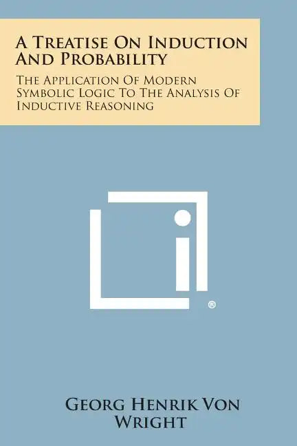 A Treatise on Induction and Probability: The Application of Modern Symbolic Logic to the Analysis of Inductive Reasoning - Paperback