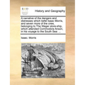 A Narrative of the Dangers and Distresses Which Befel Isaac Morris, and Seven More of the Crew, Belonging to the Wager Store-Ship, Which Attended Comm - Paperback