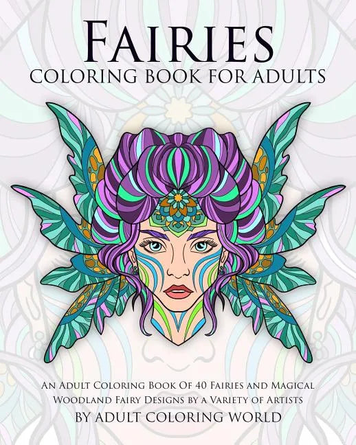 Fairies Coloring Book For Adults: An Adult Coloring Book Of 40 Fairies and Magical Woodland Fairy Designs by a Variety of Artists - Paperback