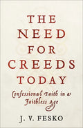 The Need for Creeds Today: Confessional Faith in a Faithless Age - Paperback