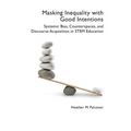 Masking Inequality with Good Intentions: Systemic Bias, Counterspies, and Discourse Acquisition in STEM Education - Paperback