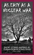 As Easy As A Nuclear War: Short Stories inspired by Duran Duran song titles - Paperback