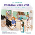 All About the Intensive Care Unit: How to Prepare Kids for an ICU Visit - Hardcover