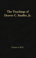 The Teachings of Denver C. Snuffer, Jr. Volume 6: 2019: Reader's Edition Hardback, 6 x 9 in. - Hardcover