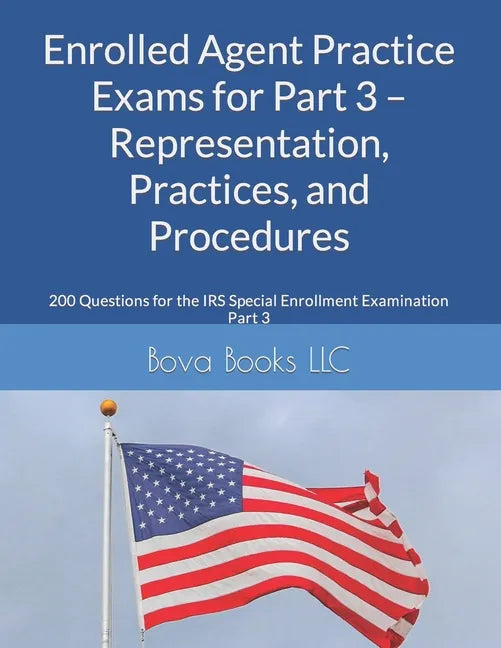 Enrolled Agent Practice Exams for Part 3 - Representation, Practices, and Procedures: 200 Questions for the IRS Special Enrollment Examination Part 3 - Paperback