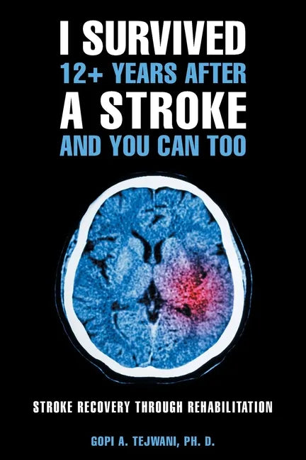 I Survived 12+ Years After a Stroke and You Can Too: Stroke Recovery Through Rehabilitation - Paperback