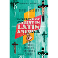 In Search of Christ in Latin America: From Colonial Image to Liberating Savior - Paperback