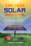 Energía solar autónoma: Una guía práctica para entender e instalar sistemas fotovoltaicos y de baterías - Paperback
