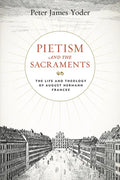Pietism and the Sacraments: The Life and Theology of August Hermann Francke - Paperback