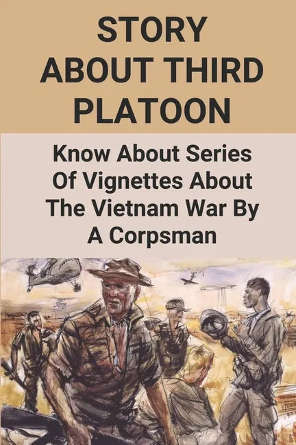 Story About Third Platoon: Know About Series Of Vignettes About The Vietnam War By A Corpsman: The Memoir Of The Vietnam War - Paperback
