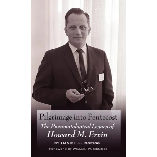 Pilgrimage Into Pentecost: The Pneumatological Legacy of Howard M. Ervin - Hardcover