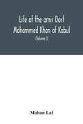 Life of the amir Dost Mohammed Khan of Kabul: with his political proceedings towards the English, Russian and Persian governments, including the victo - Paperback