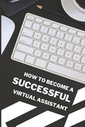 How To Become A Successful Virtual Assistant - Paperback