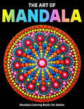 The Art Of Mandala: Mandala Coloring Books For Adults: Stress Relieving Mandala Designs - Paperback