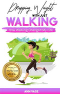 Dropping Weight With Just Walking: How Walking Changed My Life (Guide To Lose Weight And Fat By Just Power Walking) - Paperback