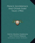 Prince Silverwings And Other Fairy Tales (1902) - Paperback