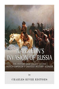 Napoleon's Invasion of Russia: The History and Legacy of the French Emperor's Greatest Military Blunder - Paperback