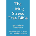 The Living Stress Free Bible: 20 Techniques to Make Your Life Less Stressful - Paperback