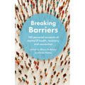 Breaking Barriers: 100 personal accounts of mental ill health, recovery, and connection - Paperback
