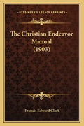 The Christian Endeavor Manual (1903) - Paperback