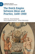 The Dutch Empire Between Ideas and Practice, 1600-2000 - Hardcover