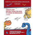 How to Draw Cartoon Dinosaurs for Kids (Step by step instructions on how to draw 38 dinosaurs) - Paperback