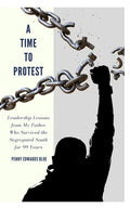 A Time To Protest: Leadership Lessons from My Father Who Survived the Segregated South for 99 Years - Paperback