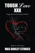 Tough Love XXX: Drugs, Guns and Domestic Violence. Based on a True Story. - Paperback