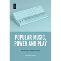 Popular Music, Power and Play: Reframing Creative Practice - Paperback