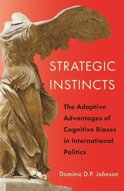 Strategic Instincts: The Adaptive Advantages of Cognitive Biases in International Politics - Paperback