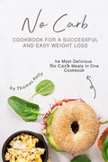 No Carb Cookbook For A Successful And Easy Weight Loss: The Most Delicious No Carb Meals In One Cookbook - Paperback