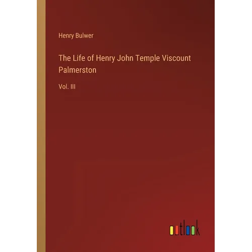 The Life of Henry John Temple Viscount Palmerston: Vol. III - Paperback
