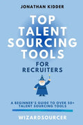 Top Talent Sourcing Tools for Recruiters: A Beginner's Guide to Over 50+ Talent Sourcing Tools - Paperback
