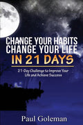 Change Your Habits, Change Your Life in 21 Days: 21-Day Challenge to Improve Your Life - Paperback